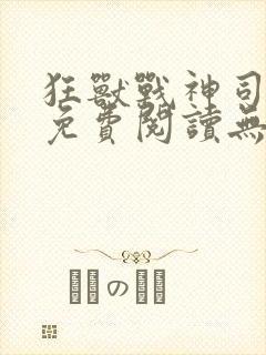 狂兽战神司空靖免费阅读无弹窗