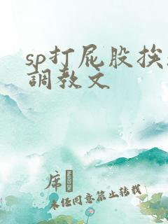 sp打屁股挨操调教文