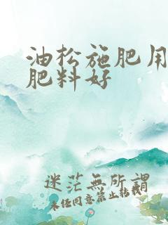油松施肥用什么肥料好
