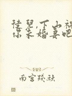 徒儿,下山祸害你未婚妻吧下载全本txt