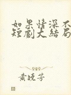 如果情深不可说短剧大结局