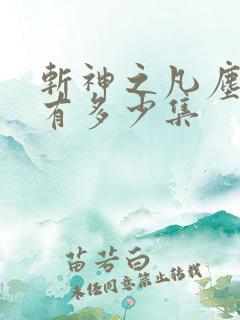 斩神之凡尘神域有多少集