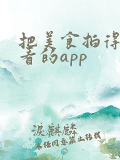 把美食拍得很好看的app