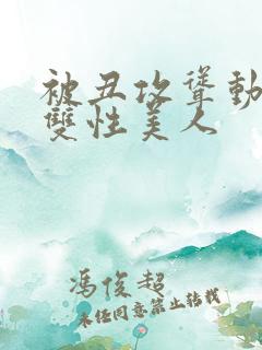 被丑攻耸动呻吟双性美人