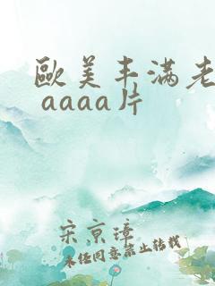 欧美丰满老熟妇 aaaa片