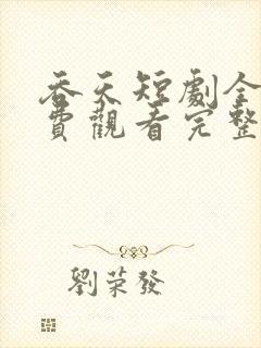 吞天短剧全集免费观看完整版