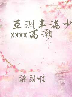 亚洲丰满少妇xxxxx高潮