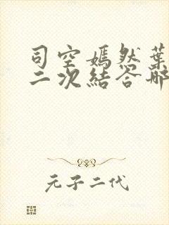 司空嫣然叶凡第二次结合哪一章