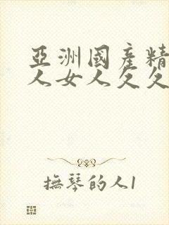 亚洲国产精品成人女人久久