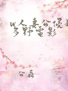 w人妻公侵犯波多野电影