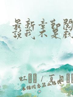 最新章节阅读小说我不是戏神