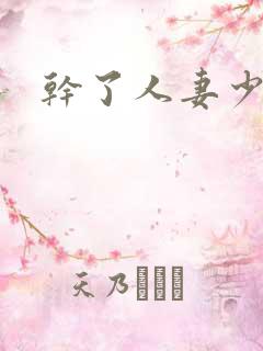 干了人妻少妇