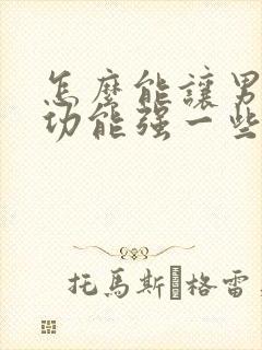 怎么能让男人性功能强一些