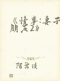 《情事:妻子的朋友2》