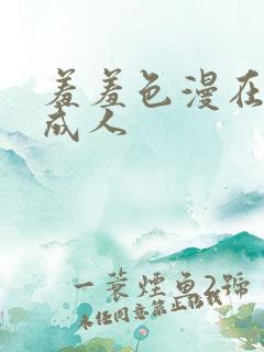 羞羞色漫在线为成人