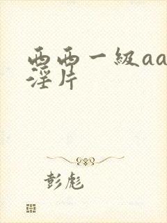 西西一级aaa淫片