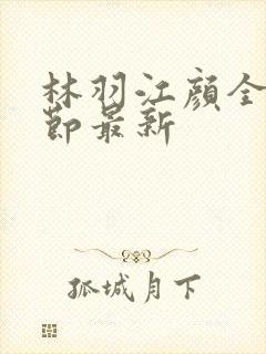 林羽江颜全部章节最新