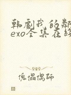 韩剧我的邻居是exo全集在线观看高清