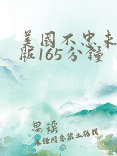 美国不忠未删减版165分钟