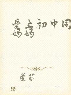 爱上初中同学的妈妈