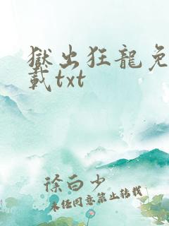 狱出狂龙免费下载txt