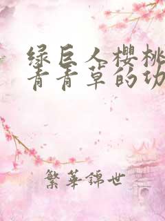 绿巨人樱桃荔枝青青草的功效