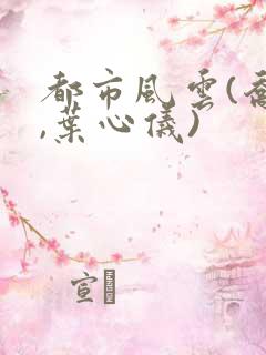 都市风云(乔梁,叶心仪)