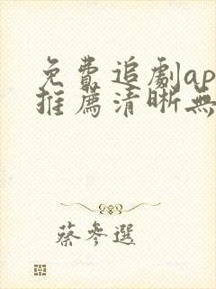 免费追剧app推荐清晰无广告