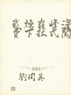 武炼巅峰漫画免费下拉式阅读