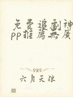 免费追剧神器app推荐无广告