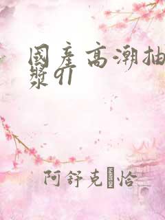 国产高潮抽搐白浆91