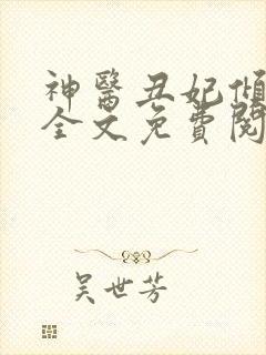 神医丑妃倾天下全文免费阅读