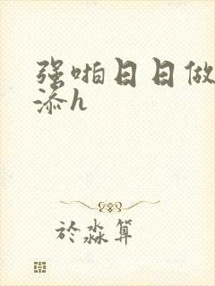 强啪日日做夜夜添h