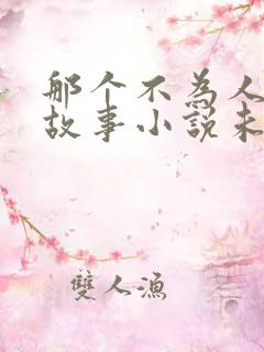 那个不为人知的故事小说未删减版