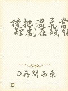 错把温柔当情深 短剧在线观看