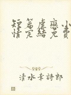 短篇虐恋小说言情完结免费大全
