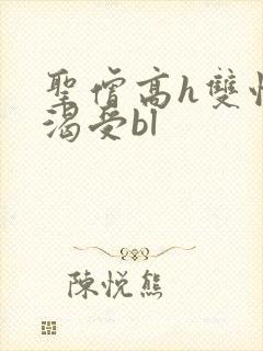 圣僧高h双性饥渴受bl