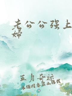 老公公强上儿媳妇