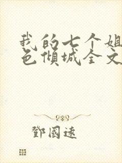 我的七个姐姐绝色倾城全文免费阅读
