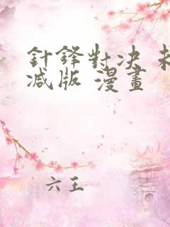 针锋对决 未删减版 漫画