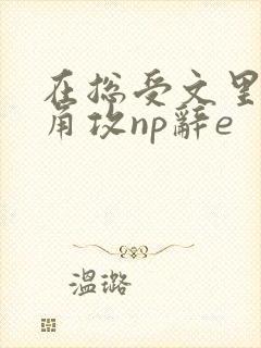 在总受文里抢主角攻np辞e