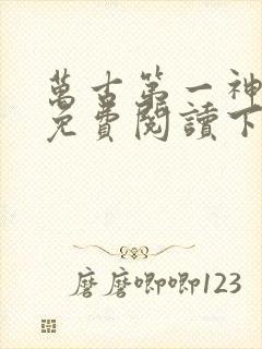 万古第一神漫画免费阅读下拉式六漫画