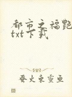 都市之福艳后宫txt下载
