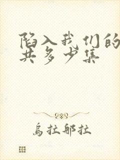 陷入我们的热恋共多少集