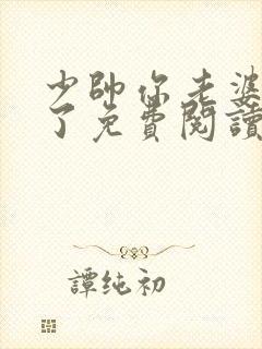少帅你老婆又跑了免费阅读全文