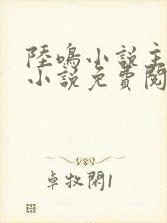 陆鸣小说主角的小说免费阅读