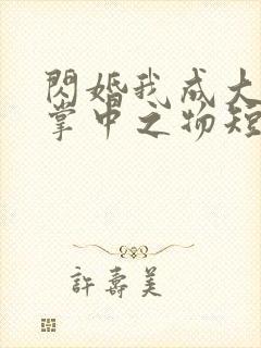 闪婚我成大佬的掌中之物短剧
