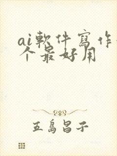 ai软件写作哪个最好用