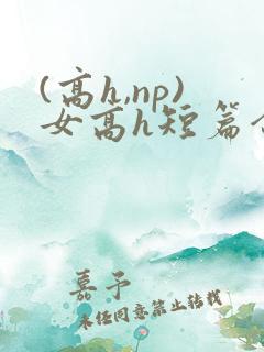 (高h,np)女高h短篇合集闺蜜