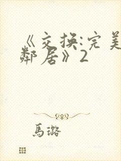《交换:完美的邻居》2